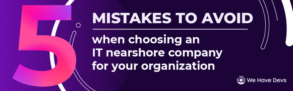 5 mistakes to avoid when choosing an IT nearshore company for your organization